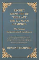 Secret Memoirs of the Late Mr. Duncan Campbel, The Famous Deaf and Dumb Gentleman - To Which is Added an Appendix, by way of Vindication of Mr. Duncan Campbel, Against the Groundless Aspersion cast upon Him, That He but Pretended to be Deaf and Dumb