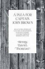 A Plea for Captain John Brown - Read to the Citizens of Concord, Massachusetts on Sunday Evening, October Thirtieth, Eighteen Fifty-Nine