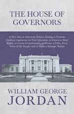 The House of Governors - A New Idea in American Politics Aiming to Promote Uniform Legislation on Vital Questions, to Conserve State Rights, to Lessen