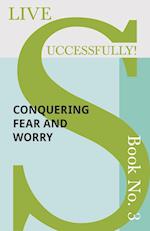 Live Successfully! Book No. 3 - Conquering Fear and Worry