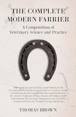 The Complete Modern Farrier - A Compendium of Veterinary Science and Practice - Showing the Best and most Successful Methods for the Prevention of all Diseases to which Farm Live-Stock are Liable, and Showing also the Best and Most Successful Methods for