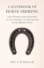 A Handbook of Horse-Shoeing with Introductory Chapters on the Anatomy and Physiology of the Horse's Foot 