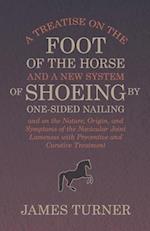 A Treatise on the Foot of the Horse and a New System of Shoeing by One-Sided Nailing, and on the Nature, Origin, and Symptoms of the Navicular Joint Lameness with Preventive and Curative Treatment