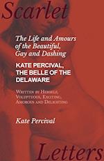 The Life and Amours of the Beautiful, Gay and Dashing Kate Percival, The Belle of the Delaware, Written by Herself, Voluptuous, Exciting, Amorous and Delighting