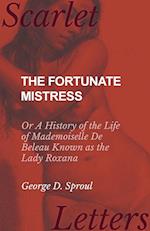 The Fortunate Mistress - Or A History of the Life of Mademoiselle De Beleau Known as the Lady Roxana