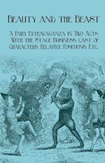 Beauty and the Beast - A Fairy Extravaganza in Two Acts - With the Stage Business, Cast of Characters, Relative Positions, Etc.