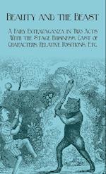 Beauty and the Beast - A Fairy Extravaganza in Two Acts - With the Stage Business, Cast of Characters, Relative Positions, Etc.