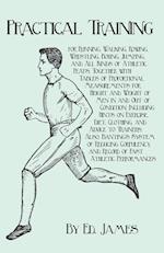 Practical Training for Running, Walking, Rowing, Wrestling, Boxing, Jumping, and All Kinds of Athletic Feats; Together with Tables of Proportional Measurements for Height and Weight of Men in and Out of Condition; Including Hints on Exercise, Diet, Clothi