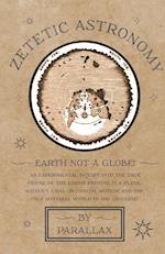 Zetetic Astronomy - Earth Not a Globe! An Experimental Inquiry into the True Figure of the Earth