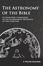 The Astronomy of the Bible - An Elementary Commentary on the Astronomical References of Holy Scripture