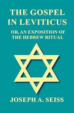 The Gospel in Leviticus - Or, An Exposition of The Hebrew Ritual