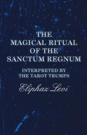 The Magical Ritual of the Sanctum Regnum - Interpreted by the Tarot Trumps
