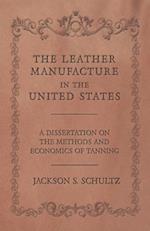 Leather Manufacture in the United States - A Dissertation on the Methods and Economics of Tanning