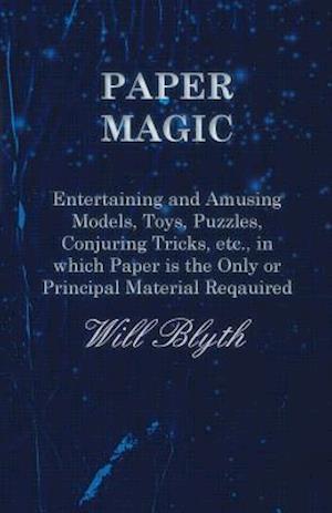 Paper magic - Entertaining and Amusing Models, Toys, Puzzles, Conjuring Tricks, etc., in which Paper is the Only or Principal Material Required