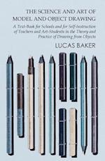 Science and Art of Model and Object Drawing - A Text-Book for Schools and for Self-Instruction of Teachers and Art-Students in the Theory and Practice of Drawing from Objects