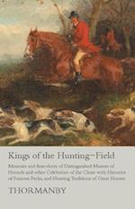 Kings of the Hunting-Field - Memoirs and Anecdotes of Distinguished Masters of Hounds and other Celebrities of the Chase with Histories of Famous Packs, and Hunting Traditions of Great Houses