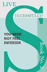 Live Successfully! Book No. 2 - You Need Not feel Inferior