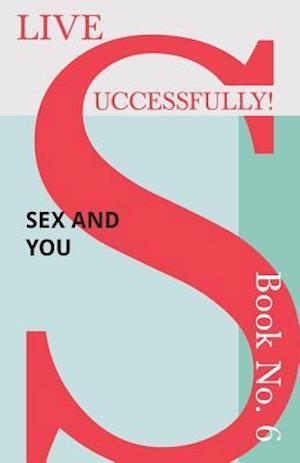 Live Successfully! Book No. 6 - Sex and You