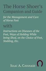 Horse Shoer's Companion and Guide for the Management and Cure of Horse Feet with Instructions on Diseases of the Feet, Ways of Holding While being Shod, on the Choice of Feet, Stabling, Etc.