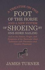 Treatise on the Foot of the Horse and a New System of Shoeing by One-Sided Nailing, and on the Nature, Origin, and Symptoms of the Navicular Joint Lameness with Preventive and Curative Treatment