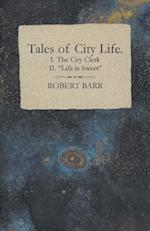 Tales of City Life. I. The City Clerk II. 'Life is Sweet'