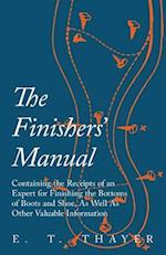 Finishers' Manual - Containing the Receipts of an Expert for Finishing the Bottoms of Boots and Shoe, As Well As Other Valuable Information