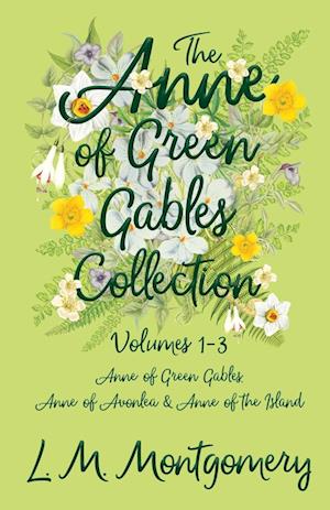 The Anne of Green Gables Collection - Volumes 1-3 (Anne of Green Gables, Anne of Avonlea and Anne of the Island)