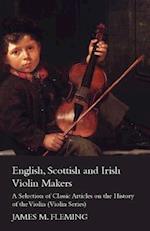 English, Scottish and Irish Violin Makers - A Selection of Classic Articles on the History of the Violin (Violin Series)