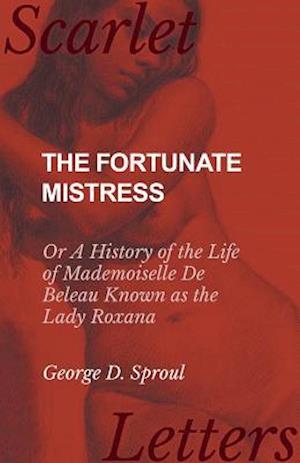 Fortunate Mistress - Or A History of the Life of Mademoiselle De Beleau Known as the Lady Roxana