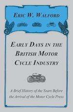 Early Days in the British Motor Cycle Industry - A Brief History of the Years Before the Arrival of the Motor Cycle Press