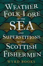 Weather Folk-Lore of the Sea and Superstitions of the Scottish Fishermen