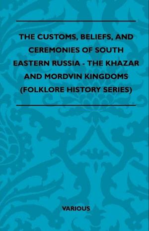 Customs, Beliefs, and Ceremonies of South Eastern Russia - The Khazar and Mordvin Kingdoms (Folklore History Series)