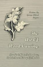 Art of Wood Carving - Practical Hints to Amateurs, and a Short History of the Art