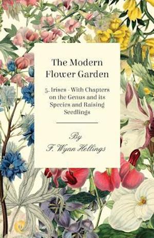 Modern Flower Garden - 5. Irises - With Chapters on the Genus and its Species and Raising Seedlings