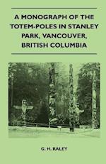 Monograph of the Totem-Poles in Stanley Park, Vancouver, British Columbia