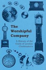 Worshipful Company - A History of the Guild of London Clockmakers