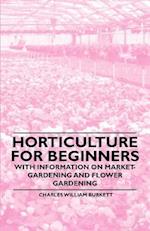 Horticulture for Beginners - With Information on Market-Gardening and Flower Gardening