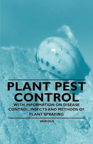 Plant Pest Control - With Information on Disease Control, Insects and Methods of Plant Spraying