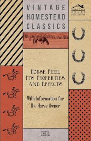 Horse Feed, Its Properties and Effects - With Information for the Horse Owner