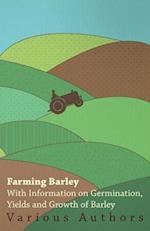 Farming Barley - With Information on Germination, Yields and Growth of Barley