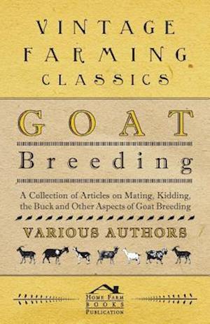 Goat Breeding - A Collection of Articles on Mating, Kidding, the Buck and Other Aspects of Goat Breeding