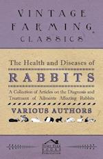 Health and Diseases of Rabbits - A Collection of Articles on the Diagnosis and Treatment of Ailments Affecting Rabbits