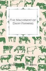 Machinery of Dairy Farming - With Information on Milking, Separating, Sterilizing and Other Mechanical Aspects of Dairy Production