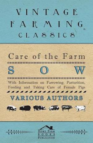 Care of the Farm Sow - With Information on Farrowing, Parturition, Feeding and Taking Care of Female Pigs