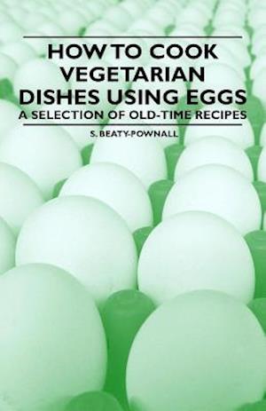 How to Cook Vegetarian Dishes using Eggs - A Selection of Old-Time Recipes