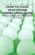 How to Cook Vegetarian Dishes using Eggs - A Selection of Old-Time Recipes