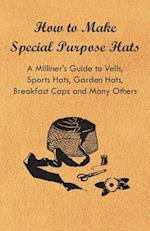 How to Make Special Purpose Hats - A Milliner's Guide to Veils, Sports Hats, Garden Hats, Breakfast Caps and Many Others