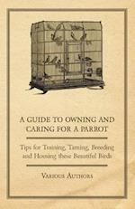 Guide to Owning and Caring for a Parrot - Tips for Training, Taming, Breeding and Housing these Beautiful Birds