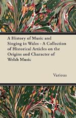 History of Music and Singing in Wales - A Collection of Historical Articles on the Origins and Character of Welsh Music