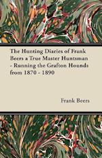 Hunting Diaries of Frank Beers a True Master Huntsman - Running the Grafton Hounds from 1870 - 1890